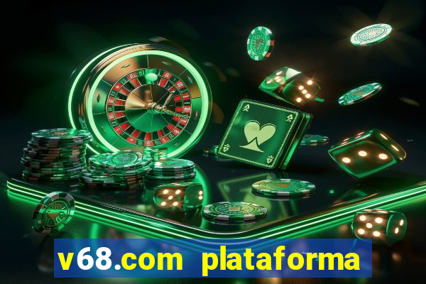 v68.com plataforma de jogos